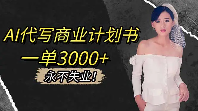 AI代写商业计划书，一单3000+，提供接单渠道，主打长期稳定，永不失业-知峰研习社